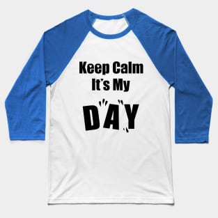 Keep Calm It's My Day Baseball T-Shirt